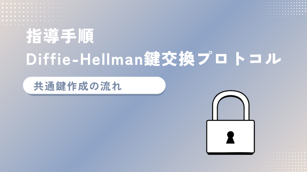 Diffie-Hellman鍵交換プロトコルにおける共通鍵作成の流れの指導方法