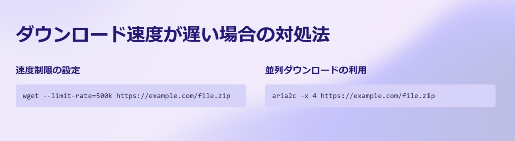 ダウンロード速度が遅い場合の対処法

速度制限の設定

wget --limit-rate=500k https://example.com/file.zip

並列ダウンロードの利用

aria2c -x 4 https://example.com/file.zip