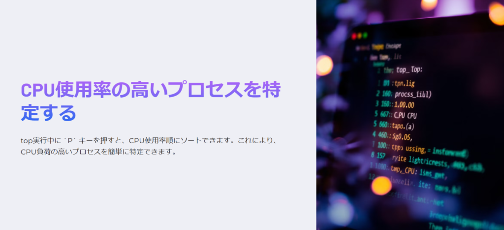 CPU使用率の高いプロセスを特定する

top実行中に `P` キーを押すと、CPU使用率順にソートできます。これにより、CPU負荷の高いプロセスを簡単に特定できます。